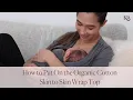 How to Put On the Organic Cotton Skin to Skin Wrap Top