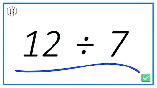 12 Divided by 7 12 7 Using Long Division - Step-by-Step Tutorial