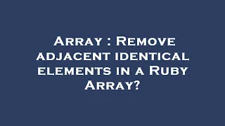 Array Remove adjacent identical elements in a Ruby Array