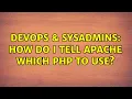 DevOps SysAdmins How do I tell Apache which PHP to use 5 Solutions