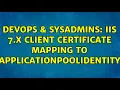 DevOps SysAdmins IIS 7 x client certificate mapping to ApplicationPoolIdentity