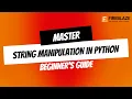 Master String Manipulation in Python Essential Techniques for Beginners