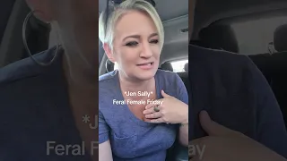 Feral Female Friday ofcourse we re unstable