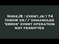 NodeJS event js 174 throw er unhandled error event operation not permitted