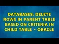 Databases Delete rows in parent table based on criteria in child table - Oracle 2 Solutions