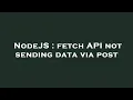 NodeJS fetch API not sending data via post