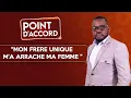 POINT D'ACCORD | Mon Frère Unique m'a Arraché ma Femme !