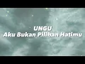 Lagu Ungu - Aku Bukan Pilihan Hatimu (Lirik)