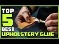 Top 5 Best Upholstery Glue for Roof Faux Leather Review 2026
