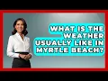 What Is The Weather Usually Like In Myrtle Beach - The Family Getaway Guide