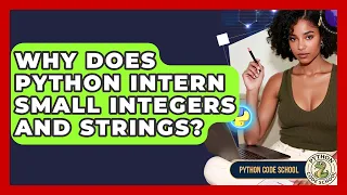 Why Does Python Intern Small Integers And Strings - Python Code School