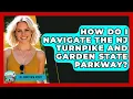 How Do I Navigate The NJ Turnpike And Garden State Parkway - All About New Jersey