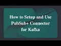 How to Setup and Use PubSub Connector for Kafka Source Sink