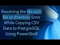 Resolving the No such file or directory Error While Copying CSV Data to PostgreSQL Using PowerShell