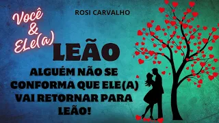 ❣️ LEÃO 💃🏻 ALGUÉM NÃO SE CONFORMARÁ, QUE ELE (A) , VOLTARÁ PARA LEÃO ⚘️