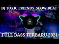 Download Lagu DJ TOXIC FRIENDS SLOW REMIX || FULL BASS VIRAL TIK TOK 2021