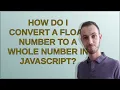 How do I convert a float number to a whole number in JavaScript