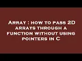 Array how to pass 2D arrays through a function without using pointers in C