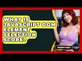 What Is JavaScript DOM Element Selection Scope - JavaScript Toolkit