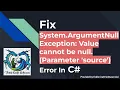 Fix Value cannot be null Parameter source Error in C System ArgumentNullException