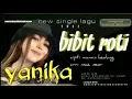 Lagu NEW SINGLE TERBARU 2022.2023.BIBIT ROTI.VOC YANIKA