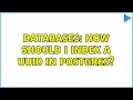 Databases How should I index a UUID in Postgres 3 Solutions