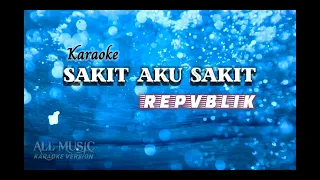 REPVBLIK- Sakit aku sakit(Karaoke version)