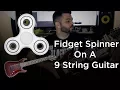 Fidget Spinner on 9 STRING GUITAR Djent Metal - Fidjent Spinner