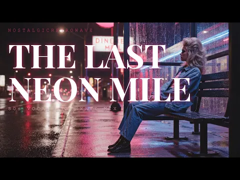 NostalgicRetroWave - The Last Neon Mile | 80s Vocal Synthwave Mix [Full Album]