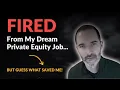 Fired From My Dream Private Equity Job But Guess What Saved Me