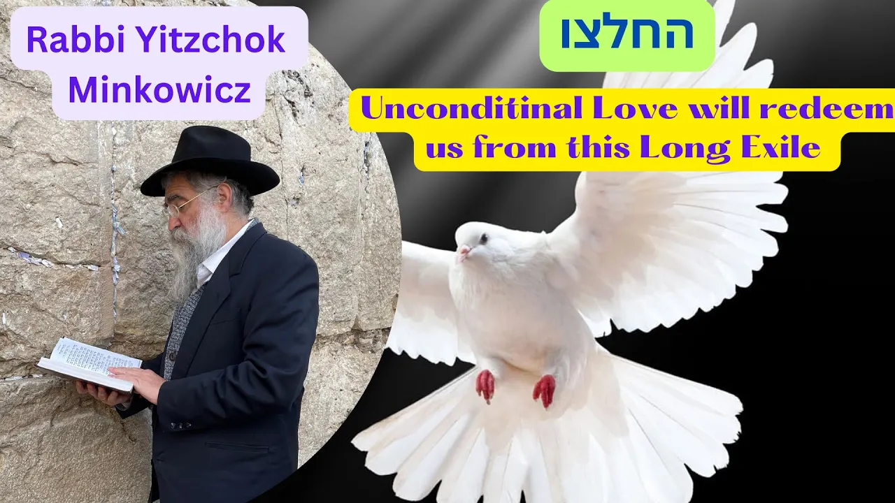 Unconditional Love will redeem us from this long Exile. החלצו Kabbalah by Rabbi Yitzchok Minkowicz