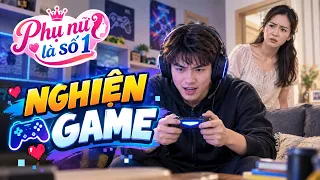 NGHIỆN GAME - TẬP 15 | Phụ nữ là số 1