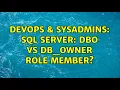 DevOps SysAdmins SQL Server dbo vs db - owner role member 2 Solutions
