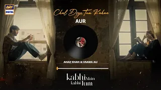 chal diye tum kahan audio aur ahad khan u0026 usama ali raffey anwar kabhi main kabhi tum