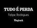 TUDO É PERDA - Felipe Rodrigues / Playback