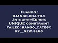 Django django db utils IntegrityError UNIQUE constraint failed rango - category