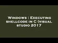 Windows Executing shellcode in C visual studio 2017