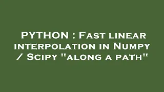 PYTHON Fast linear interpolation in Numpy Scipy along a path