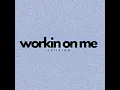 workin on me