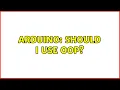 Arduino Should I use OOP