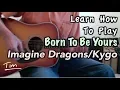Lagu Imagine Dragons and Kygo Born To Be Yours Guitar Lesson, Chords, And Tutorial