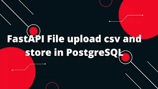 Python FastAPI Tutorial FastAPI File upload csv and store in PostgreSQL