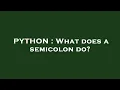 PYTHON What does a semicolon do