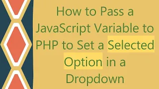How to Pass a JavaScript Variable to PHP to Set a Selected Option in a Dropdown