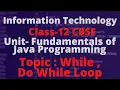 WHILE DO-WHILE LOOP TERM 2 INFORMATION TECHNOLOGY CLASS-12 IT 802 UNIT-3 FUNDAMENTALS OF JAVA