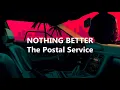 NOTHING BETTER by The Postal Service (Lyric Video)
