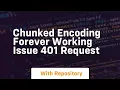 chunked encoding forever working issue 401 request