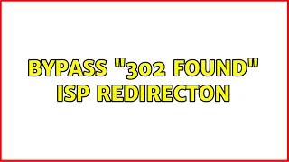 Bypass 302 Found ISP redirecton 2 Solutions