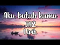Download Lagu Aku butuh kamu lirik (by Jaz)