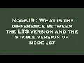 NodeJS What is the difference between the LTS version and the stable version of node js